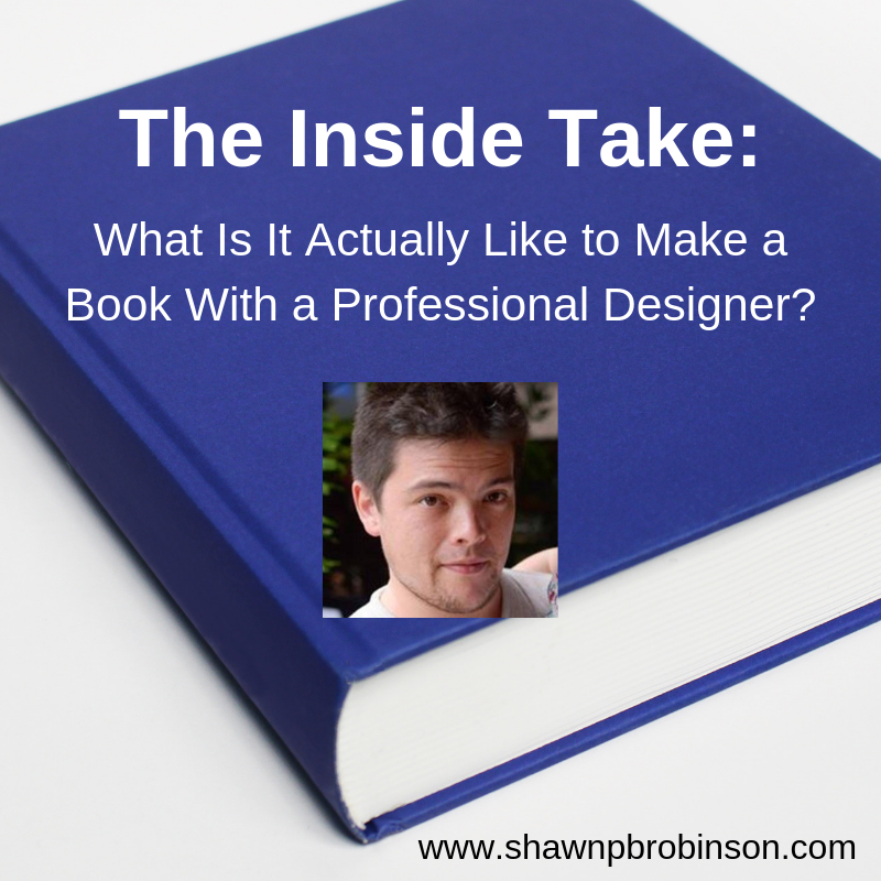 The Inside Take: What Is It Actually Like to Make a Book With a Professional Designer? (Guest Post)